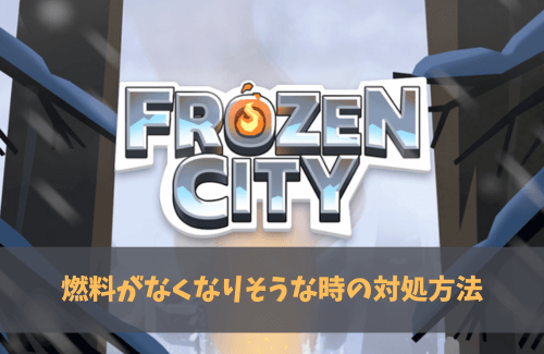 【フローズンシティ攻略】燃料がなくなりそうな時の対処方法